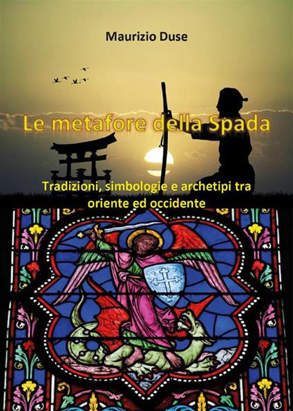 Le metafore della spada. Tradizioni, simbologie e archetipi tra Oriente e Occidente - Maurizio Duse - ebook