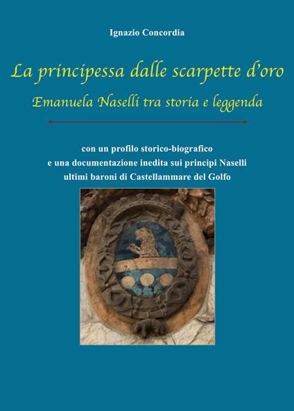 La principessa dalle scarpette d'oro. Emanuela Naselli tra storia e leggenda - Ignazio Salvatore Concordia - copertina