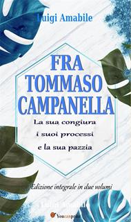 Fra Tommaso Campanella. La sua congiura, i suoi processi e la sua pazzia (Ed. integrale in due volumi)