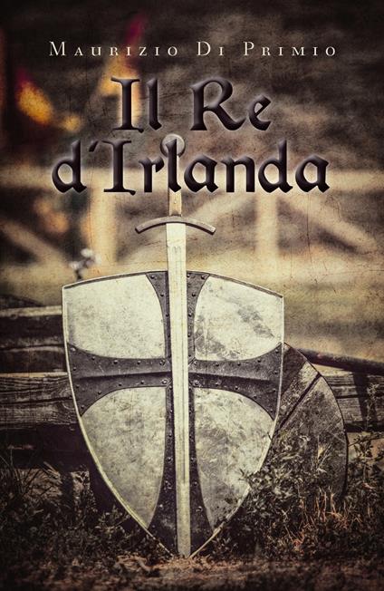 Il re d'Irlanda - Maurizio Di Primio - copertina