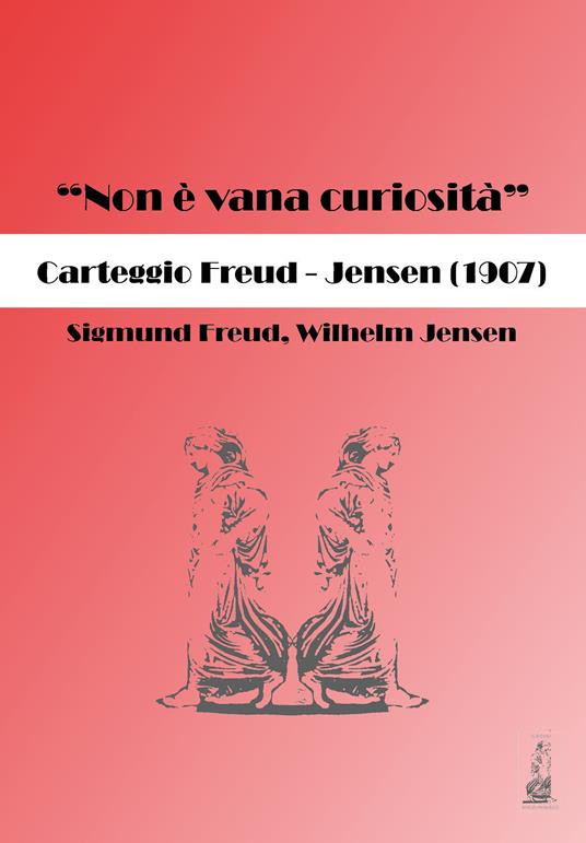 «Non è vana curiosità». Carteggio Freud-Jensen (1907) - Sigmund Freud,Wilhelm Jensen - copertina