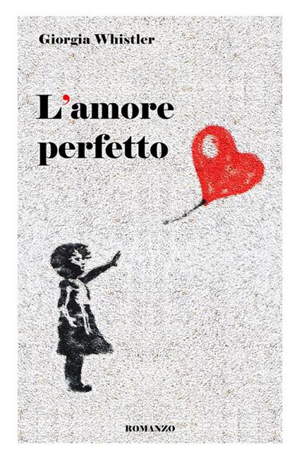 L' amore perfetto - Giorgia Whistler - ebook