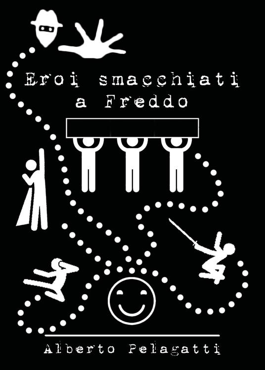 Eroi smacchiati a freddo - Alberto Pelagatti - copertina