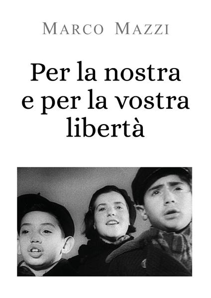 Per la nostra e per la vostra libertà - Marco Mazzi - copertina