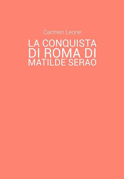 La conquista di Roma di Matilde Serao. Eventi pubblici e rappresentazione di scene corali nella parte terza del romanzo - Carmen Leone - ebook