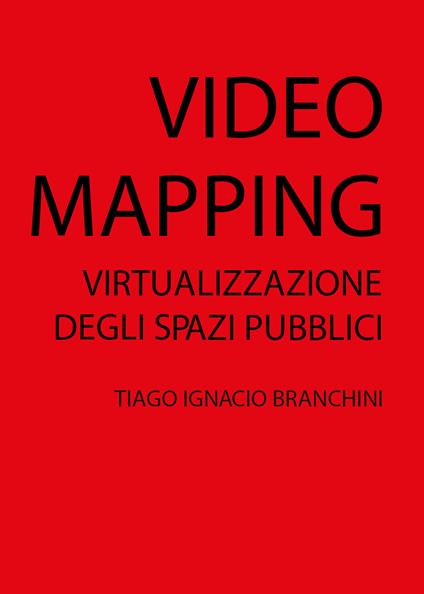 Video mapping: virtualizzazione degli spazi pubblici - Tiago Ignacio Branchini - copertina