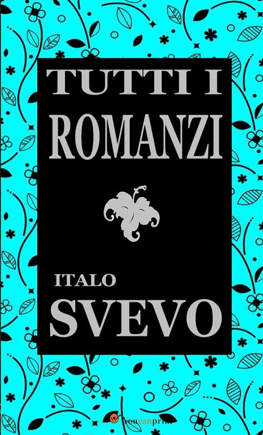 Tutti i romanzi: Una vita-Senilità-La coscienza di Zeno - Italo Svevo - ebook