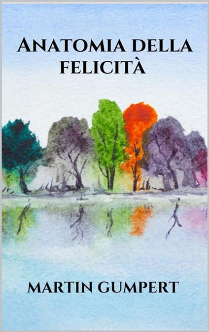 Anatomia della felicità - Martin Gumpert - ebook