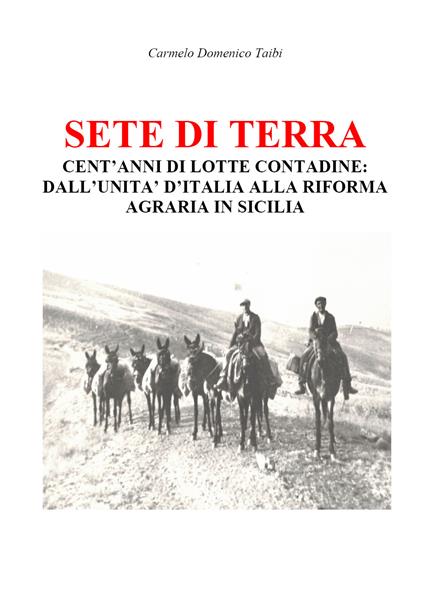 Sete di terra. Cent'anni di lotte contadine: dall'Unità d'Italia alla riforma agraria in Sicilia - Carmelo Domenico Taibi - copertina