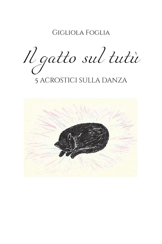 Il gatto sul tutù. 5 acrostici sulla danza - Gigliola Foglia - copertina