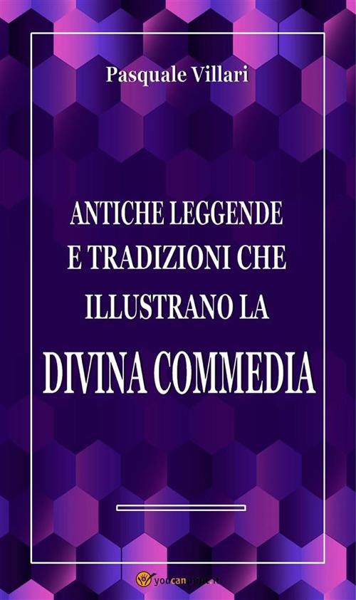 Antiche leggende e tradizioni che illustrano la Divina Commedia (rist. anast. 1865) - Pasquale Villari - ebook