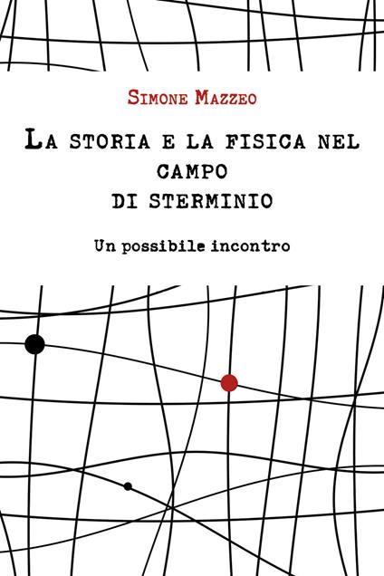 La storia e la fisica nel campo di sterminio. Un possibile incontro - Simone Mazzeo - copertina