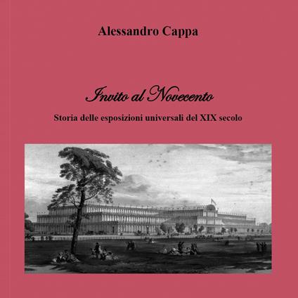 Invito al Novecento. Storia delle esposizioni universali del XIX secolo - Alessandro Cappa - copertina