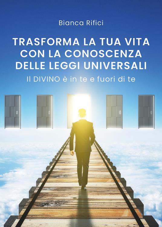 Trasforma la tua vita con la conoscenza delle leggi universali - Bianca Rifici - copertina