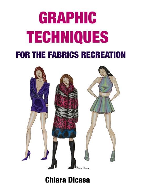 Graphic techniques for the fabrics recreation. Ediz. italiana e inglese - Chiara Dicasa - copertina