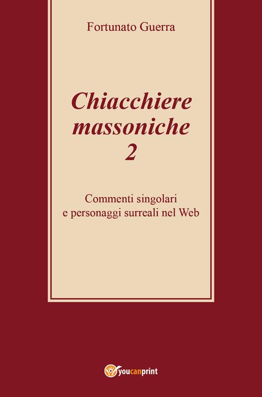 Chiacchiere massoniche. Vol. 2: Commenti singolari e personaggi surreali nel Web. - Fortunato Guerra - copertina