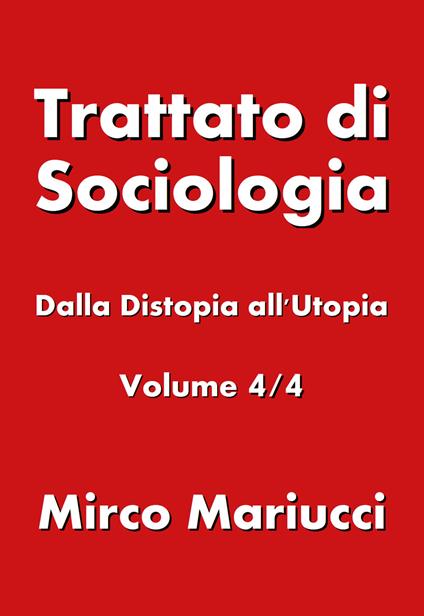 Trattato di sociologia. Vol. 4: Dalla distopia all'utopia. - Mirco Mariucci - copertina