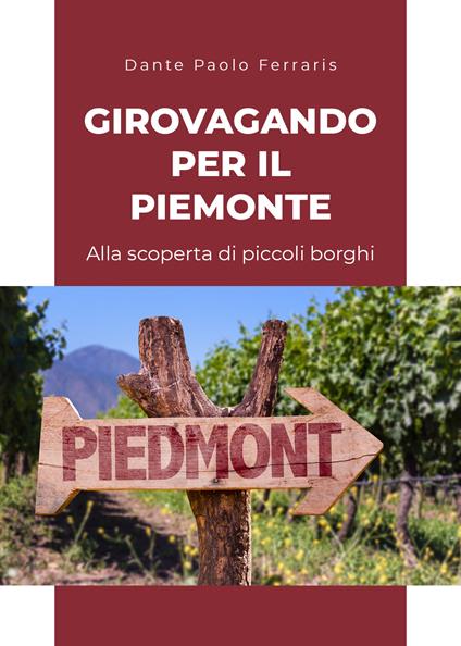 Girovagando per il Piemonte. Alla scoperta di piccoli borghi - Dante Paolo Ferraris - copertina