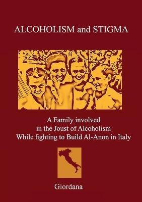 Alcoholism and stigma. A family involved in the joust of alcoholism while fighting to build Al-Anon in Italy - Giordana - copertina