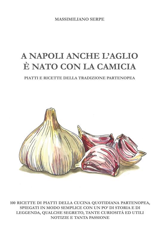 A Napoli anche l'aglio è nato con la camicia - Massimiliano Serpe - copertina