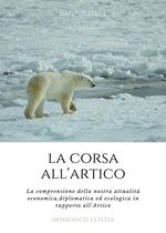 La corsa all'Artico. La comprensione della nostra attualità economica, diplomatica ed ecologica in rapporto all'Artico
