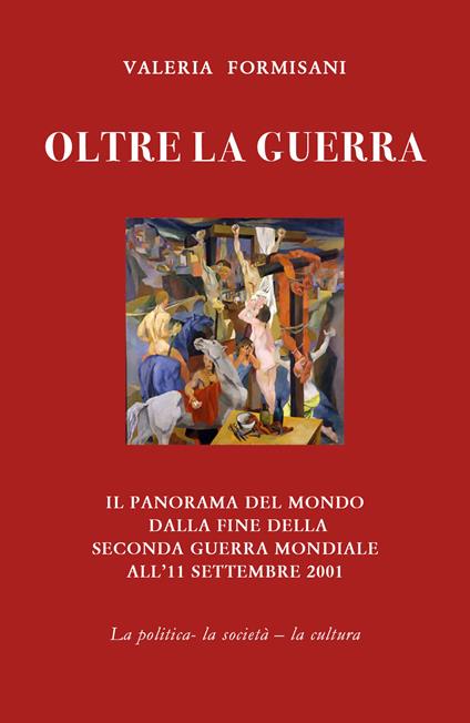 Oltre la guerra. Il panorama del mondo dalla fine della seconda guerra mondiale all'11 settembre 2001 - Valeria Formisani - copertina