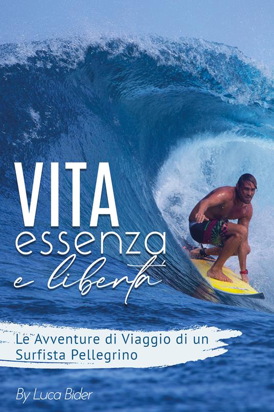 Vita, essenza, libertà. Le avventure di viaggio di un surfista pelelgrino. Ediz. illustrata - Luca Azka - copertina