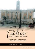 Fabio. Una storia di vita. I miei 45 anni a Roma tra viaggi Università e lavoro bancario