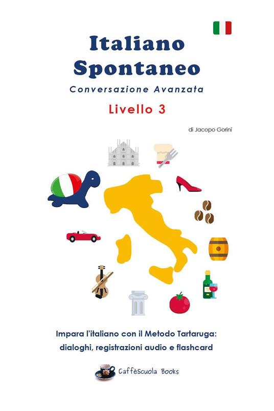 Italiano spontaneo. Livello 3. Conversazione avanzata. Impara l'italiano con il Metodo Tartaruga: dialoghi, registrazioni audio e flashcard - Jacopo Gorini - copertina