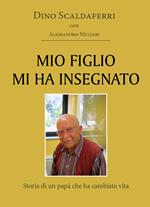 Mio figlio mi ha insegnato. Storia di un papà che ha cambiato vita