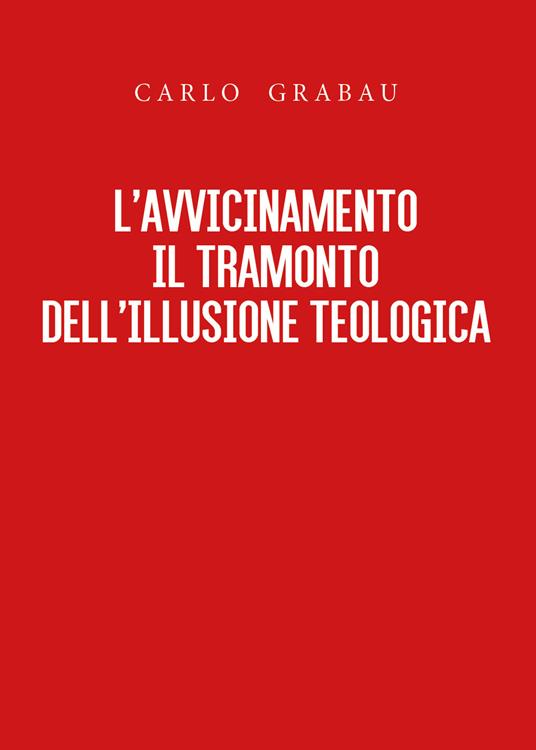 L' avvicinamento. Il tramonto dell'illusione teologica - Carlo Grabau - copertina