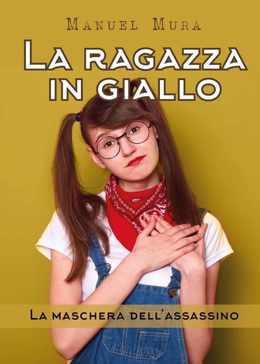 La maschera dell'assassino. La ragazza in giallo - Manuel Mura - copertina