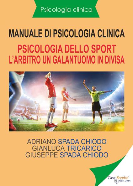 Manuale di psicologia clinica. Psicologia dello sport. L'arbitro, un galantuomo in divisa - Adriano Spada Chiodo,Gianluca Tricarico,Giuseppe Spada Chiodo - copertina