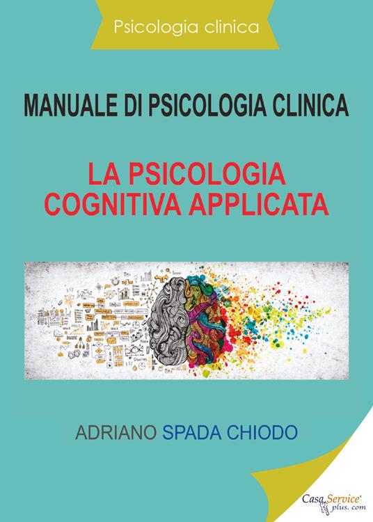 Manuale di psicologia clinica. La psicologia cognitiva applicata - Adriano Spada Chiodo - copertina