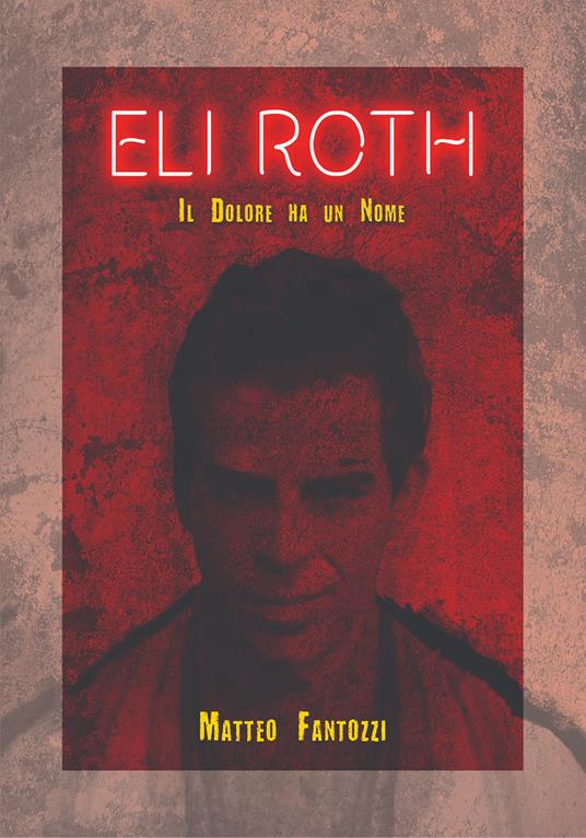 Eli Roth. Il dolore ha un nome - Matteo Fantozzi - copertina