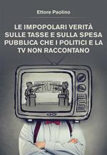 Le impopolari verità sulle tasse e sulla spesa pubblica che i politici e la tv non raccontano