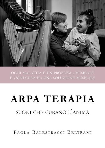 Arpa terapia. Suoni che curano l'anima - Paola Balestracci Beltrami - copertina