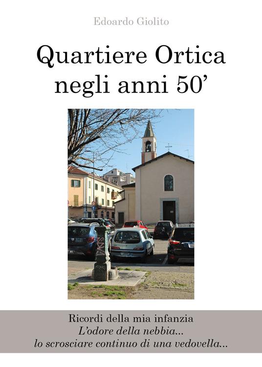 Quartiere Ortica negli anni 50'. Ricordi della mia infanzia - Edoardo Giolito - copertina