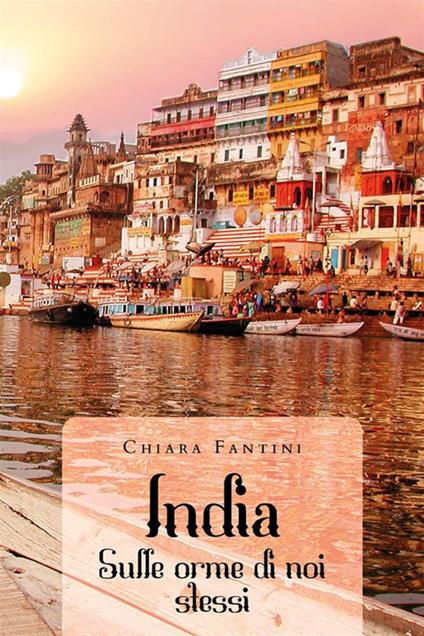 India. Sulle orme di noi stessi - Chiara Fantini - ebook