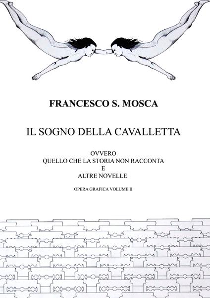 Il sogno della cavalletta ovvero quello che la storia non racconta e altre novelle. Opera grafica. Vol. 2 - Francesco S. Mosca - copertina