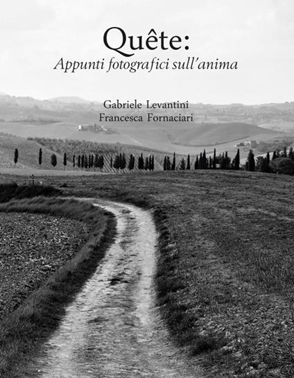 Quête: appunti fotografici sull'anima. Ediz. illustrata - Francesca Fornaciari,Gabriele Levantini - ebook