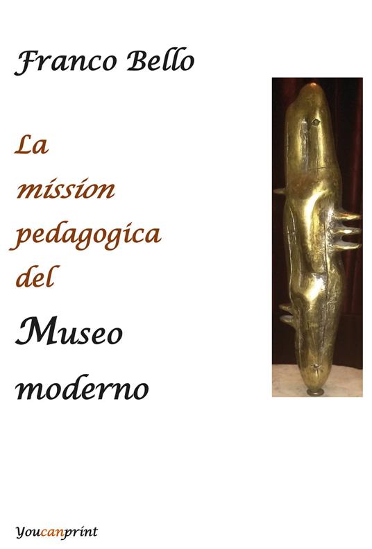 La mission pedagogica del museo moderno - Franco Bello - copertina