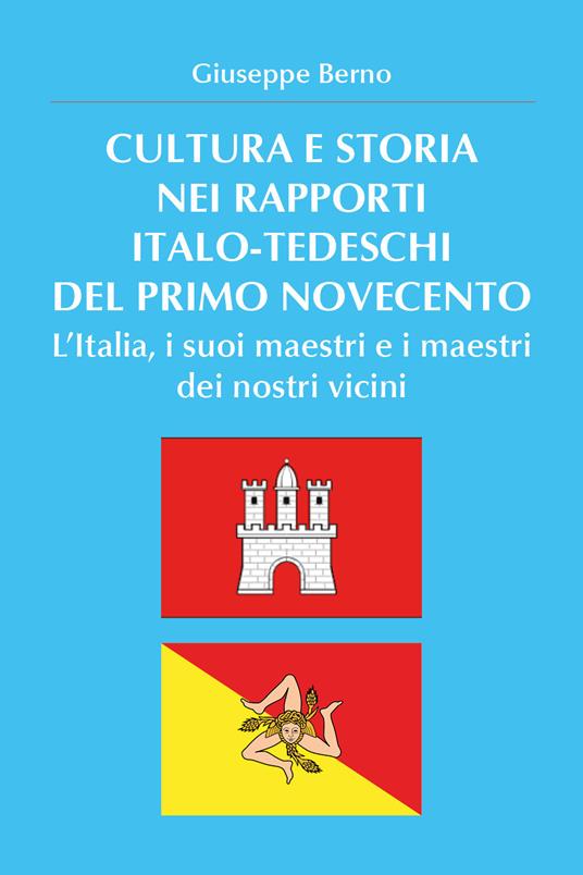 Cultura e storia nei rapporti italo-tedeschi del primo Novecento. L'Italia, i suoi maestri e i maestri dei nostri vicini - Giuseppe Berno - copertina