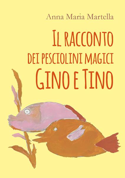 Il racconto dei pesciolini magici Gino e Tino - Anna Maria Martella - copertina