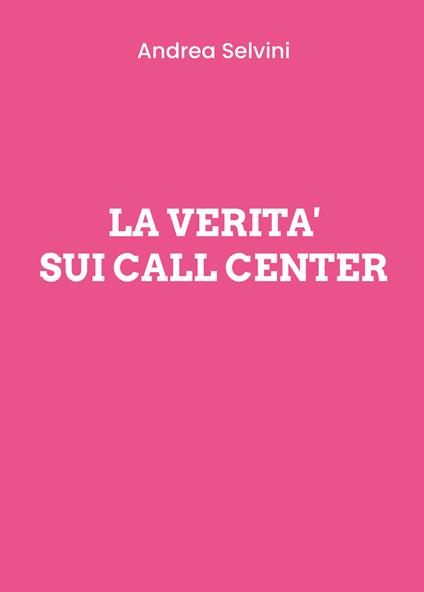 La verità sui Call Center - Andrea Selvini - copertina