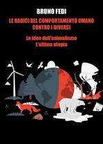 Le radici del comportamento umano contro i diversi. Le idee dell'animalismo. L'ultima utopia