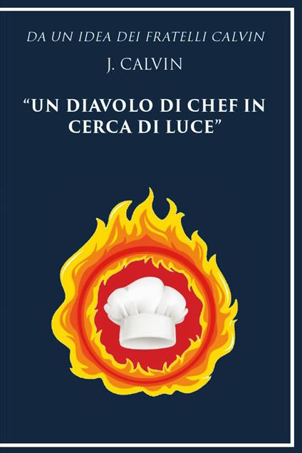 Da un'idea dei fratelli Calvin J. Calvin un diavolo di chef in cerca di luce - J. Calvin - copertina