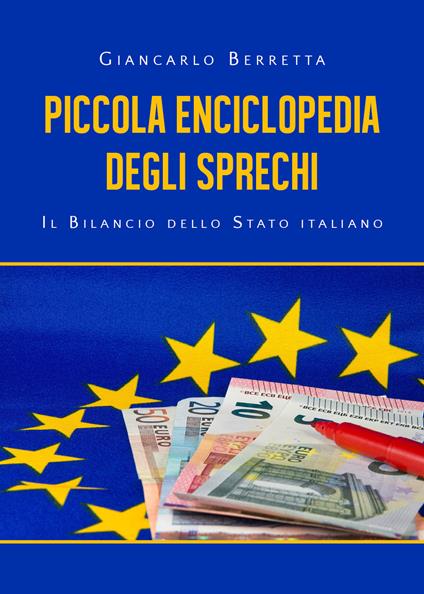 Piccola enciclopedia degli sprechi. Il bilancio dello Stato italiano - Giancarlo Berretta - copertina