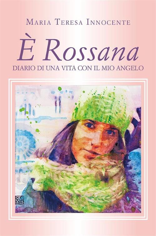 È Rossana. Diario di una vita con il mio angelo - Maria Teresa Innocente - ebook