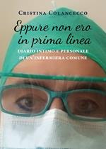 Eppure non ero in prima linea (diario intimo e personale di un'infermiera comune)